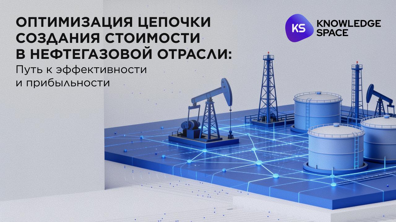 Оптимизация цепочки создания стоимости в нефтегазовой отрасли: путь к эффективности и прибыльности